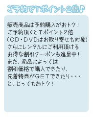 ＣＤ・ＤＶＤ・ＧＡＭＥご予約でＴポイント２倍！　さらにおトクな特典も！