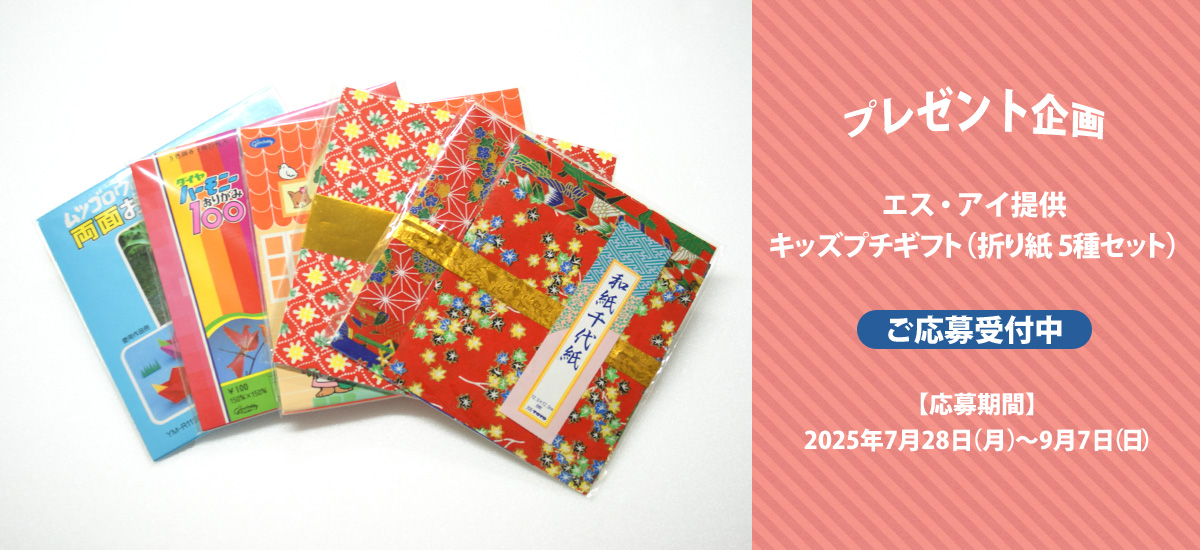 プレゼント企画　エス・アイ提供「キッズプチギフト（折り紙 5種セット）」 ご応募受付中 応募期間 2025年7月28日（月）～9月7日（日）
