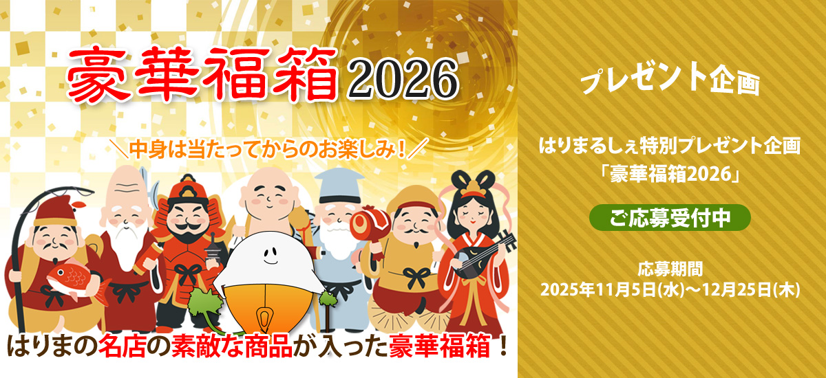 プレゼント企画　はりまるしぇ特別プレゼント企画「豪華福箱2026」 ご応募受付中 応募期間 2025年11月5日（水）～12月25日（木） はりまの名店の素敵な商品が入った豪華福箱！中身は当たってからのお楽しみ！
